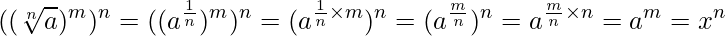  \displaystyle ((\sqrt[n]{a})^m)^n = ((a^{\frac{1}{n}})^m)^n = (a^{\frac{1}{n} \times m})^n = (a^{\frac{m}{n}})^n = a^{\frac{m}{n} \times n} = a^m = x^n 