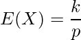  \displaystyle E(X)=\frac{k}{p} 