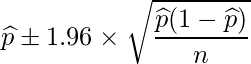  \displaystyle \widehat{p} \pm 1.96 \times \sqrt{\frac{\widehat{p}(1-\widehat{p})}{n}} 