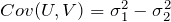 Cov(U,V) =　\sigma_1^2 - \sigma_2^2