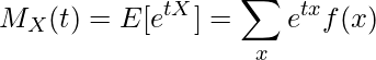  \displaystyle M_X(t) = E[e^{tX}] = \sum_{x}{e^{tx}f(x)} 