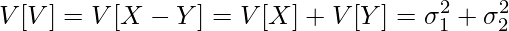  \displaystyle V[V] = V[X-Y] = V[X] + V[Y] = \sigma^2_1 + \sigma^2_2 