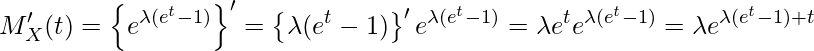  \displaystyle M'_X(t) = \left\{ e^{\lambda(e^{t}-1)} \right\}' = \left\{ \lambda(e^{t}-1) \right\}'e^{\lambda(e^{t}-1)} = \lambda e^{t} e^{\lambda(e^{t}-1)} = \lambda e^{\lambda(e^{t}-1)+t} 