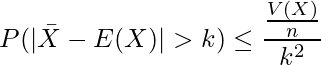  \displaystyle P(|\bar{X}-E(X)|>k) \leq \frac{\frac{V(X)}{n}}{k^2} 