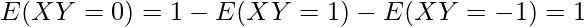  \displaystyle E(XY=0)=1-E(XY=1)-E(XY=-1)=1 