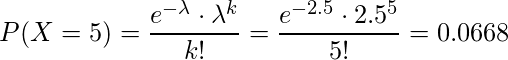  P(X=5)=\displaystyle \frac{e^{-\lambda} \cdot \lambda ^k}{k!} = \displaystyle \frac{e^{-2.5} \cdot 2.5^5}{5!} =0.0668 