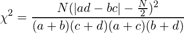  \displaystyle \chi^{2}=\frac{N(|ad-bc|-\frac{N}{2})^{2}}{(a+b)(c+d)(a+c)(b+d)} 