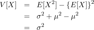  \begin{eqnarray*} \displaystyle V[X] &=& E[X^2] - \left\{E[X] \right\}^2 \\  &=& \sigma^2 + \mu^2 - \mu^2 \\ &=& \sigma^2 \\ \end{eqnarray*} 
