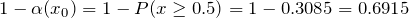 1-\alpha(x_0)=1-P(x \geq 0.5)=1-0.3085=0.6915