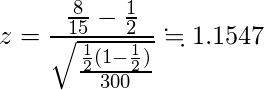  \displaystyle z = \frac{\frac{8}{15} - \frac{1}{2}}{\sqrt{\frac{\frac{1}{2} (1 - \frac{1}{2})}{300}}} \fallingdotseq 1.1547 