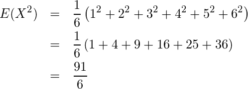  \begin{eqnarray*} E(X^2)&=&\displaystyle \frac{1}{6} \left( 1^2+2^2+3^2+4^2+5^2+6^2 \right) \\ &=&\displaystyle \frac{1}{6} \left( 1+4+9+16+25+36 \right) \\ &=&\displaystyle \frac{91}{6} \\ \end{eqnarray*} 