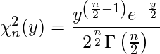  \chi^2_{n}(y) = \displaystyle \frac{y^{ \left( \frac{n}{2}-1 \right) } e^{- \frac{y}{2}}}{ 2^{\frac{n}{2}} \Gamma \left( \frac{n}{2} \right) } 