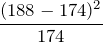 \displaystyle \frac{(188-174)^{2}}{174}