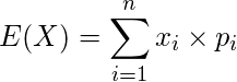  E(X)=\displaystyle \sum_{i=1}^n x_i \times p_i 