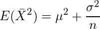  \displaystyle  E( \bar{X}^2) = \mu^2 + \frac{\sigma^2}{n} 