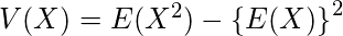  V(X)=E(X^2)-\left\{E(X)\right\}^2 
