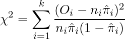  \displaystyle \chi^2 = \sum_{i=1}^{k} \frac{(O_i - n_i \hat{\pi}_i)^2}{n_i \hat{\pi}_i(1 - \hat{\pi}_i)} 
