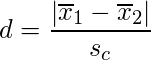   \displaystyle d=\frac{|\overline{x}_1-\overline{x}_2|}{s_c} 