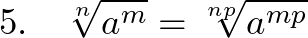  \displaystyle 5.~~~\sqrt[n]{a^m} = \sqrt[np]{a^{mp}} 