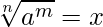 \displaystyle \sqrt[n]{a^m} = x 