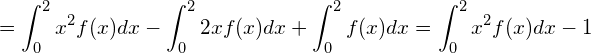  = \displaystyle \int_{0}^{2} x^2 f(x) dx - \int_{0}^{2} 2x f(x) dx + \int_{0}^{2} f(x) dx = \int_{0}^{2} x^2 f(x) dx -1 