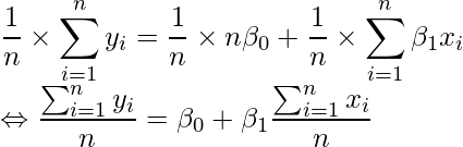  \displaystyle \frac{1}{n} \times \sum_{i=1}^{n}y_{i} = \frac{1}{n} \times n\beta_{0} + \frac{1}{n} \times \sum_{i=1}^{n}\beta_{1} x_{i} \\ \Leftrightarrow \frac{\sum_{i=1}^{n}y_{i}}{n} = \beta_{0} + \beta_{1}\frac{\sum_{i=1}^{n} x_{i}}{n} \\ 