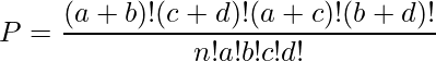  \displaystyle P = \frac{(a + b)!(c + d)!(a + c)!(b + d)!}{n!a!b!c!d!} 