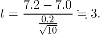  \displaystyle t=\frac{7.2-7.0}{\frac{0.2}{\sqrt{10}}} \fallingdotseq 3. 