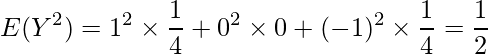  \displaystyle E(Y^2)=1^2 \times \frac{1}{4} + 0^2 \times 0 + (-1)^2 \times \frac{1}{4} = \frac{1}{2} 