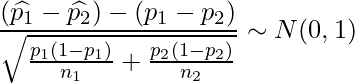  \displaystyle \frac{(\widehat{p_1}-\widehat{p_2}) - (p_1-p_2)}{\sqrt{\frac{p_1(1-p_1)}{n_1}+\frac{p_2(1-p_2)}{n_2}}} \sim N (0, 1) 