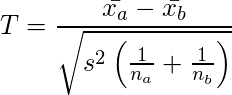  \setcounter{equation*}{1} \begin{equation*} \displaystyle T=\frac{ \bar{x_a} - \bar{x_b} }{ \sqrt{ s^2 \left( \frac{1}{n_a}+\frac{1}{n_b} \right)}} \end{equation*} 