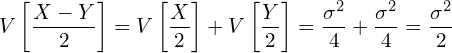  \displaystyle V \left[ \frac{X-Y}{2} \right] = V \left[ \frac{X}{2} \right] + V \left[ \frac{Y}{2} \right] = \frac{\sigma^2}{4} + \frac{\sigma^2}{4} = \frac{\sigma^2}{2} 