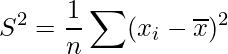  \displaystyle S^2=\frac{1}{n} \sum(x_{i}-\overline{x})^{2}  