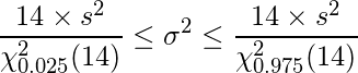  \displaystyle \frac{14 \times s^{2}}{\chi_{0.025}^{2}(14)} \leq \sigma^{2} \leq \frac{14 \times s^{2}}{\chi_{0.975}^{2}(14)}  