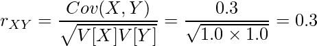  \displaystyle r_{XY} = \frac{Cov(X,Y)}{\sqrt{V[X]V[Y]}} = \frac{0.3}{\sqrt{1.0 \times 1.0}} = 0.3 
