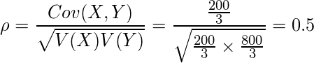  \displaystyle \rho=\frac{Cov(X,Y)}{\sqrt{V(X)V(Y)}}= \frac{\frac{200}{3}}{\sqrt{\frac{200}{3} \times \frac{800}{3}}}=0.5 