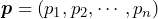 \boldsymbol{p} = (p_1, p_2, \cdots, p_n)