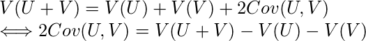  V(U+V)=V(U)+V(V) + 2Cov(U,V) \\ \Longleftrightarrow 2Cov(U,V) =V(U+V)-V(U)-V(V) 