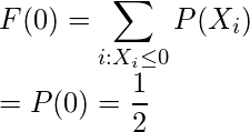  F(0)=\displaystyle \sum_{i:X_i \leq 0} P(X_i) \\ =P(0)=\displaystyle \frac{1}{2} 