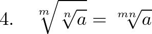  \displaystyle 4.~~~\sqrt[m]{\sqrt[n]{a}} = \sqrt[mn]{a} 