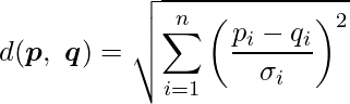  \displaystyle d(\boldsymbol{p},\ \boldsymbol{q}) = \sqrt{\sum^n_{i=1} \left(\frac{p_i-q_i}{\sigma_i}\right)^2} 