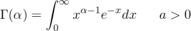  \displaystyle \Gamma(\alpha) = \int_{0}^{\infty} x^{\alpha-1}e^{-x}dx ~~~~~ a > 0 