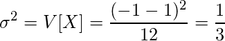  \displaystyle \sigma^2 = V[X] = \frac{(-1-1)^2}{12} = \frac{1}{3} 