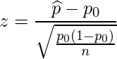  \displaystyle z=\frac{\widehat{p}-p_{0}}{\sqrt{\frac{p_{0} (1-p_{0})}{n}}} 