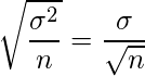  \displaystyle \sqrt{\frac{\sigma^{2}}{n}}=\frac{\sigma}{\sqrt{n}} 