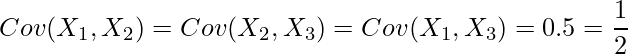  \displaystyle Cov(X_1,X_2) = Cov(X_2,X_3) = Cov(X_1,X_3) = 0.5 = \frac{1}{2} 