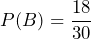 P(B) = \displaystyle \frac{18}{30}