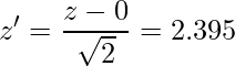  \displaystyle z' = \frac{z-0}{\sqrt{2}}= 2.395 