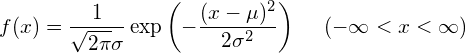  \displaystyle f(x) = \frac{1}{\sqrt{2 \pi}\sigma} \exp \left( - \frac{(x- \mu)^2}{2 \sigma^2} \right) \hspace{5mm} (- \infty < x < \infty) 