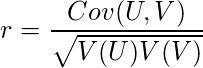  \displaystyle r=\frac{Cov(U, V)}{\sqrt{V(U)V(V)}} 